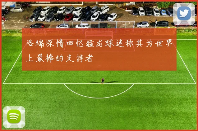 洛瑞深情回忆猛龙球迷称其为世界上最棒的支持者