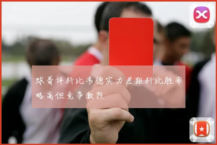 球哥评科比韦德实力差距科比胜率略高但竞争激烈