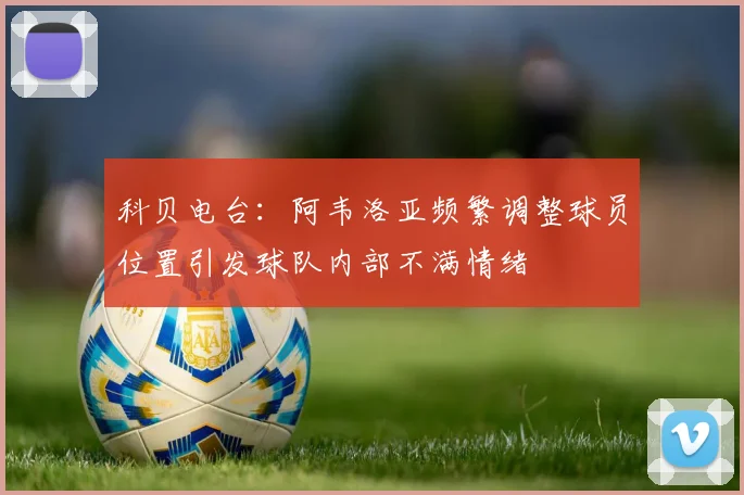 科贝电台：阿韦洛亚频繁调整球员位置引发球队内部不满情绪
