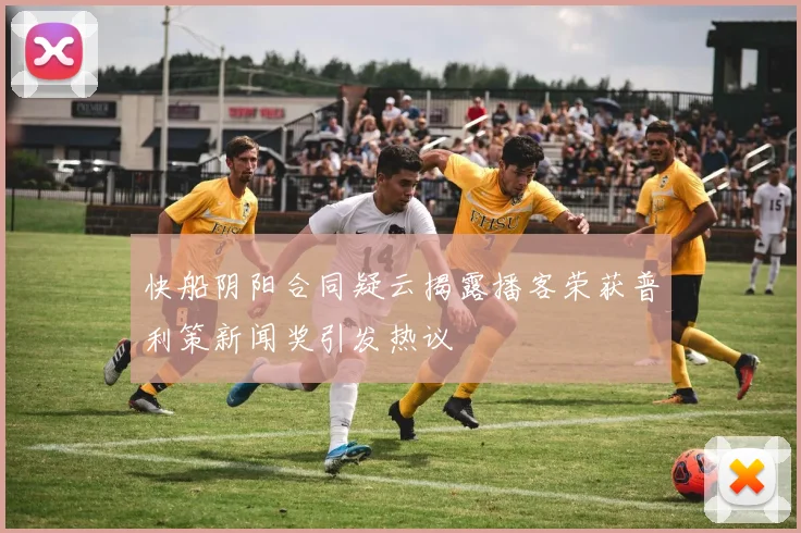 快船阴阳合同疑云揭露播客荣获普利策新闻奖引发热议